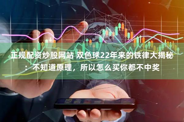 正规配资炒股网站 双色球22年来的铁律大揭秘：不知道原理，所以怎么买你都不中奖